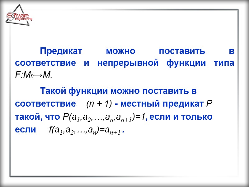 Предикат можно поставить в соответствие и непрерывной функции типа F:Мn→М.   Такой функции